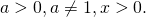 a > 0, a \ne 1, x > 0.