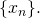 \{x_n\}.