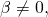 \beta \ne 0,