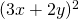 (3x + 2y)^2