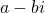 a - bi