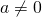 a \ne 0