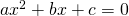 ax^2 + bx + c = 0